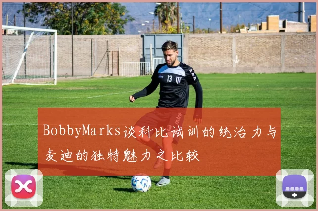 BobbyMarks谈科比试训的统治力与麦迪的独特魅力之比较