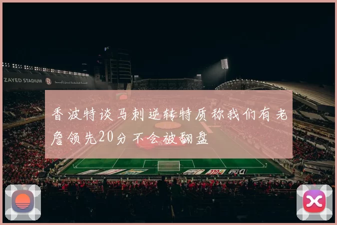 香波特谈马刺逆转特质称我们有老詹领先20分不会被翻盘